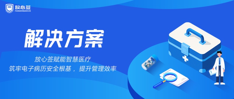 放心签赋能智慧医疗，筑牢电子病历安全根基，提升管理效率